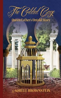 The Gilded Cage: Queen Esther's untold story by Brownstein, Sorele