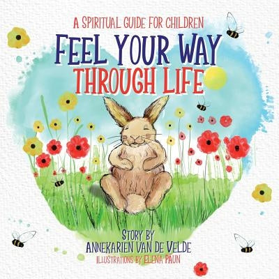 Feel Your Way Through Life: A Spiritual Guide for Children by Van de Velde, Annekarien