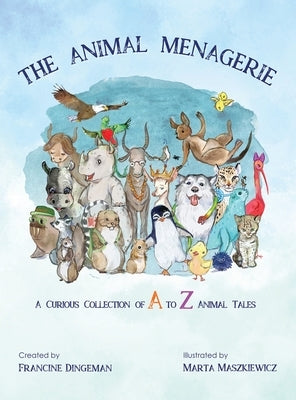 Animal Menagerie: A Curious Collection of A to Z Animal Tales by Dingeman, Francine