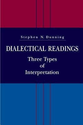 Dialectical Readings: Three Types of Interpretations by Dunning, Stephen N.