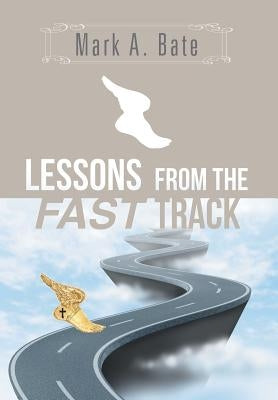 Lessons from the Fast Track: 7 Lessons for Navigating Your Career by Bate, Mark A.