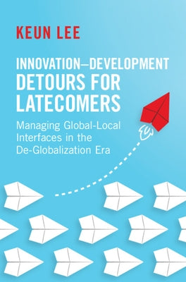 Innovation-Development Detours for Latecomers by Lee, Keun