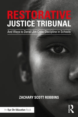Restorative Justice Tribunal: And Ways to Derail Jim Crow Discipline in Schools by Robbins, Zachary Scott