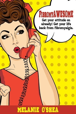 FibromyAWESOME: Get your attitude on already! Get your life back from fibromyalgia by O'Shea, Melanie