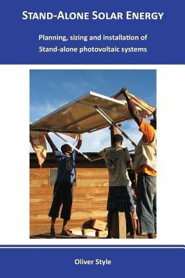 Stand-alone solar energy: Planning, sizing and installation of stand-alone photovoltaic systems by Style, Oliver