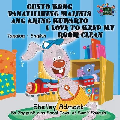 Gusto Kong Panatilihing Malinis ang Aking Kuwarto I Love to Keep My Room Clean: Tagalog English Bilingual Edition by Admont, Shelley