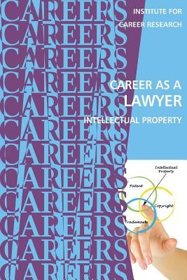 Career as a Lawyer: Intellectual Property by Institute for Career Research