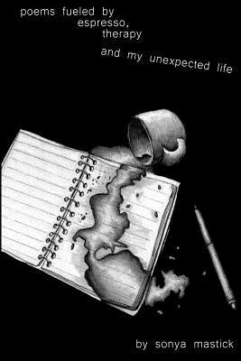 Poems fueled by espresso, music, and my unexpected life. by Mastick, Sonya