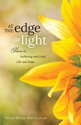 At the Edge of Light: Poems of Suffering and Grief, Life and Hope by Brase-Smith, Shari