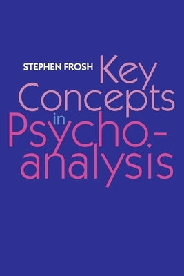 Key Concepts in Psychoanalysis by Frosh, Stephen