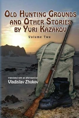 Old Hunting Grounds and Other Stories by Yuri Kazakov by Zhukov, Vladislav
