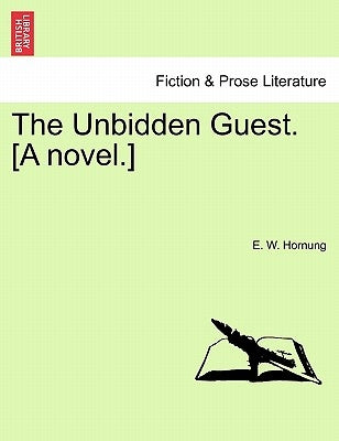 The Unbidden Guest. [A Novel.] by Hornung, E. W.