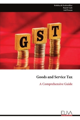 Goods and Service Tax: A Comprehensive Guide by Kaakandikar, Rishikaysh