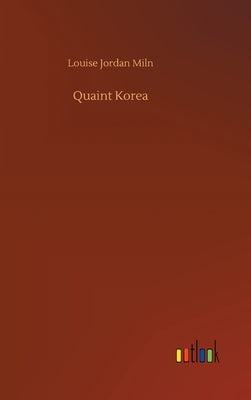 Quaint Korea by Miln, Louise Jordan