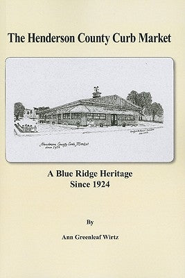 The Henderson County Curb Market: A Blue Ridge Heritage Since 1924 by Wirtz, Ann Greenleaf