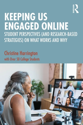 Keeping Us Engaged Online: Student Perspectives (and Research-Based Strategies) on What Works and Why by Harrington, Christine