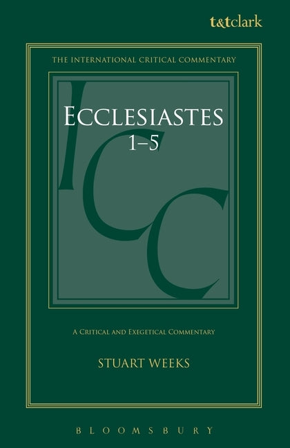 Ecclesiastes 1-5: A Critical and Exegetical Commentary by Weeks, Stuart