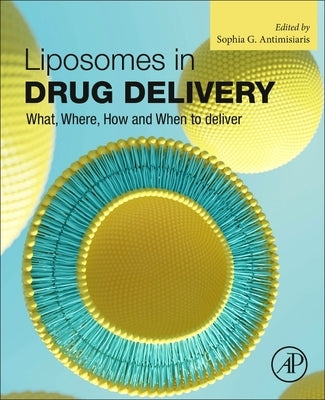 Liposomes in Drug Delivery: What, Where, How and When to Deliver by Antimisiaris, Sophia G.