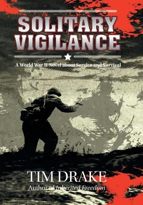 Solitary Vigilance: A World War II Novel about Service and Survival by Drake, Tim