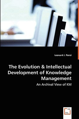 The Evolution & Intellectual Development of Knowledge Management - An Archival View of KM by Ponzi, Leonard J.
