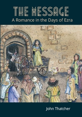 The Message: A Romance in the Days of Ezra by Thatcher, John