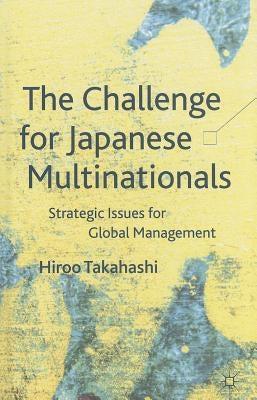 The Challenge for Japanese Multinationals: Strategic Issues for Global Management by Takahashi, H.