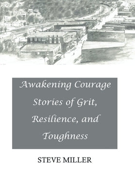 Awakening Courage: Stories of Grit, Resilience, and Toughness by Miller, Steve