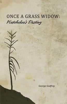 Once a Grass Widow: Watchekee's Destiny by Godfrey, George