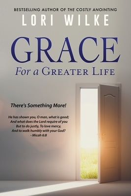 Grace for a Greater Life: There's Something More! by Wilke, Lori