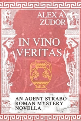 In Vino Veritas: An Agent Strabo Mystery Novella by Zudor, Alex A.