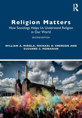 Religion Matters: How Sociology Helps Us Understand Religion in Our World by Mirola, William A.