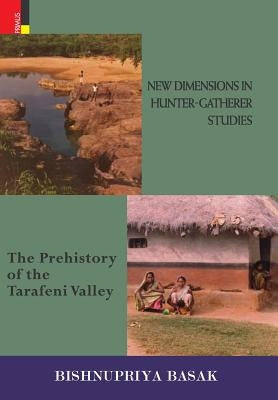 New Dimensions in Hunter-Gatherer Studies: The Prehistory of the Tarafeni Valley by Basak, Bishnupriya