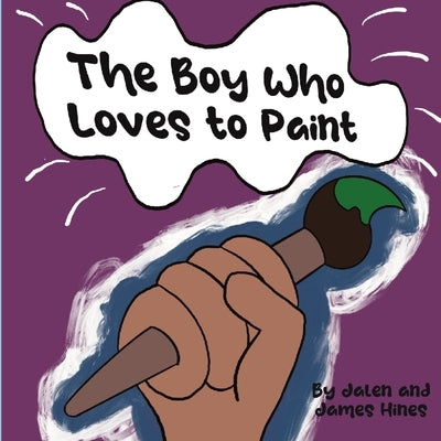 The Boy Who Loved to Paint by Hines, Jalen