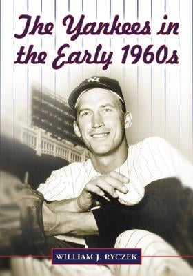 The Yankees in the Early 1960s by Ryczek, William J.
