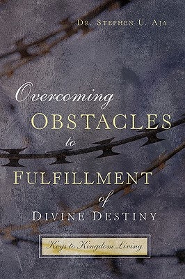Overcoming Obstacles to Fulfillment of Divine Destiny by Aja, Stephen U.