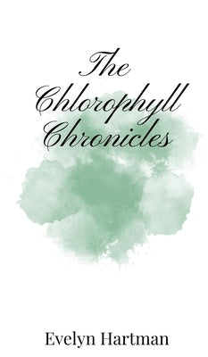 The Chlorophyll Chronicles by Hartman, Evelyn