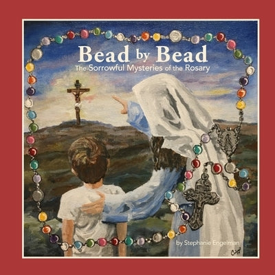 Bead by Bead: The Sorrowful Mysteries of the Rosary for Children by Engelman, Stephanie