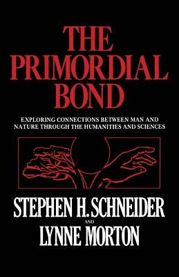 The Primordial Bond: Exploring Connections Between Man and Nature Through the Humanities and Sciences by Schneider, Stephen H.
