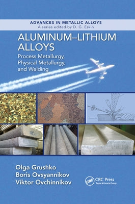 Aluminum-Lithium Alloys: Process Metallurgy, Physical Metallurgy, and Welding by Grushko, Olga