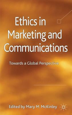 Ethics in Marketing and Communications: Towards a Global Perspective by McKinley, M.