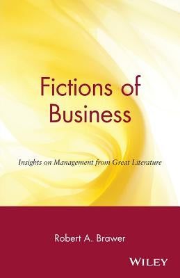 Fictions of Business: Insights on Management from Great Literature by Brawer, Robert a.