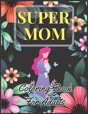 Super Mom Coloring Book For Adults: Mothers Day Motivational & Inspirational Quotes Coloring Book for Mothers, with Floral Mandala Patterns by Village, Rj Creative