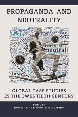 Propaganda and Neutrality: Global Case Studies in the Twentieth Century by Corse, Edward