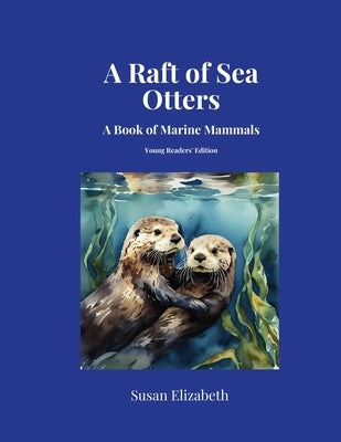 A Raft of Sea Otters: A Book of Marine Mammals: Young Readers' Edition by Elizabeth, Susan
