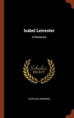 Isabel Leicester: A Romance by Jennings, Clotilda
