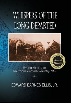 Whispers of the Long Departed: Untold History of Southern Craven County, N.C. by Ellis, Edward B.