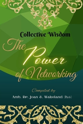 Collective Wisdom: The Power of Networking by Wakeland, Amb Joan E.