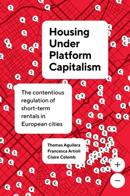 Housing Under Platform Capitalism: The Contentious Regulation of Short-Term Rentals in European Cities by Aguilera, Thomas