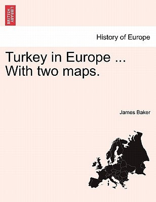 Turkey in Europe ... With two maps. by Baker, James
