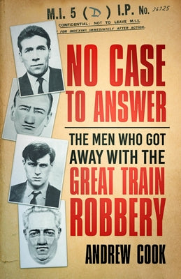 No Case to Answer: The Men Who Got Away with the Great Train Robbery by Cook, Andrew
